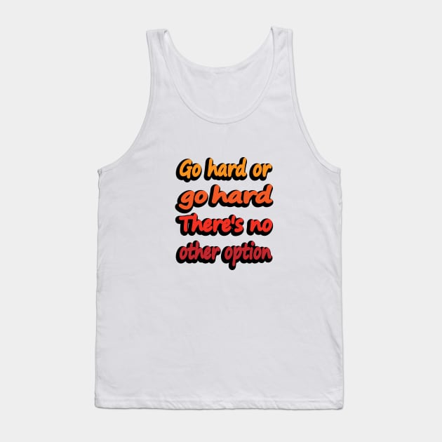 Go Hard Or Go Hard There's No Other Option Tank Top by DinaShalash